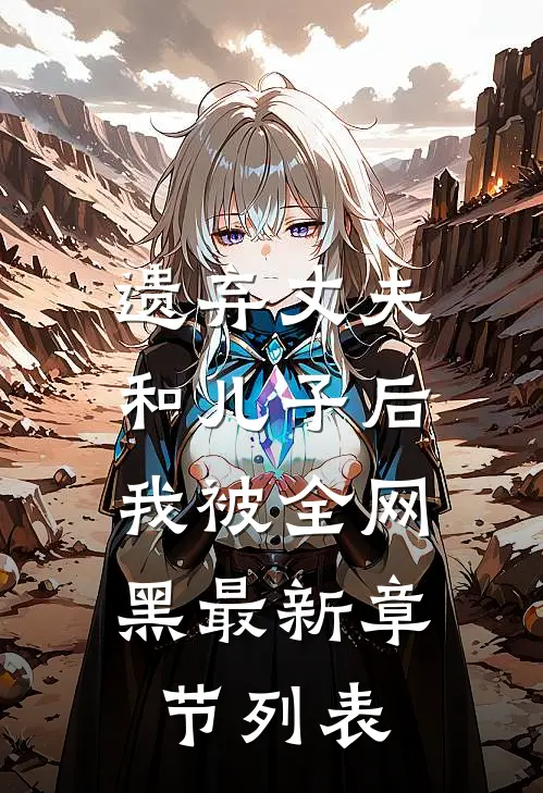 遗弃丈夫和儿子后，我被全网黑最新章节列表