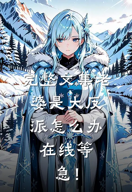 完整文集老婆是大反派怎么办，在线等，急！