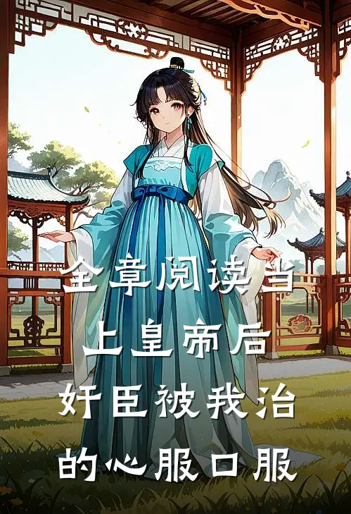 全章阅读当上皇帝后，奸臣被我治的心服口服