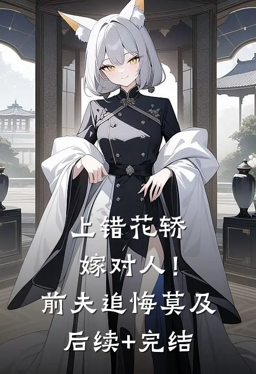 上错花轿嫁对人！前夫追悔莫及后续+完结