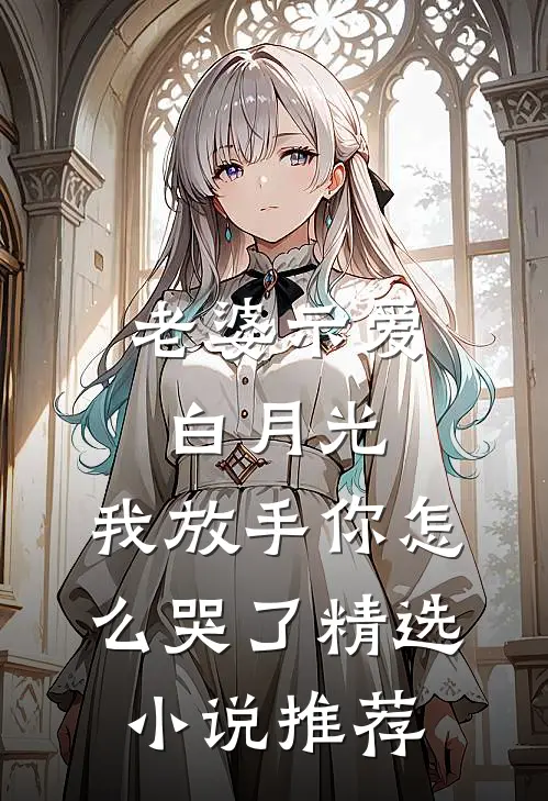老婆示爱白月光，我放手你怎么哭了精选小说推荐