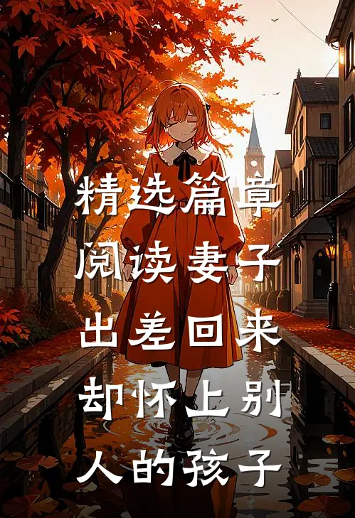 精选篇章阅读妻子出差回来，却怀上别人的孩子