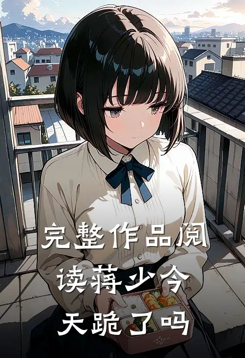 完整作品阅读蒋少今天跪了吗