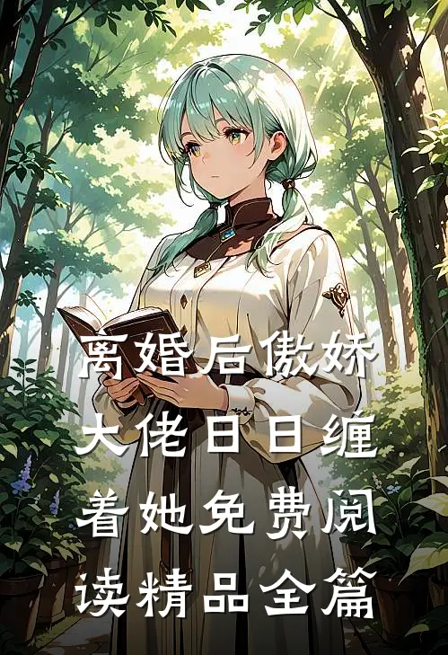 离婚后傲娇大佬日日缠着她免费阅读精品全篇