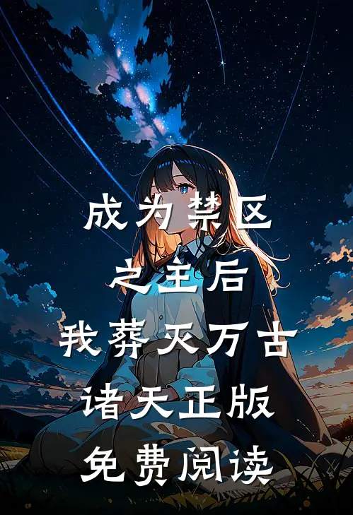 成为禁区之主后，我葬灭万古诸天正版免费阅读