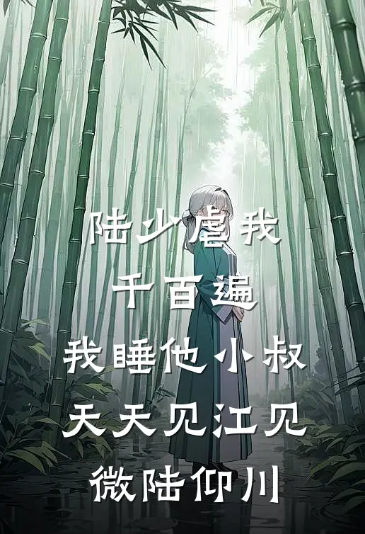 陆少虐我千百遍，我睡他小叔天天见江见微陆仰川