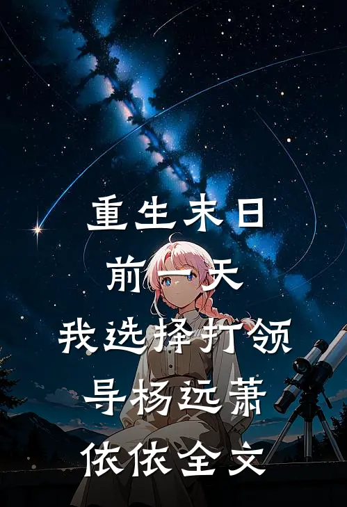 重生末日前一天，我选择打领导杨远萧依依全文