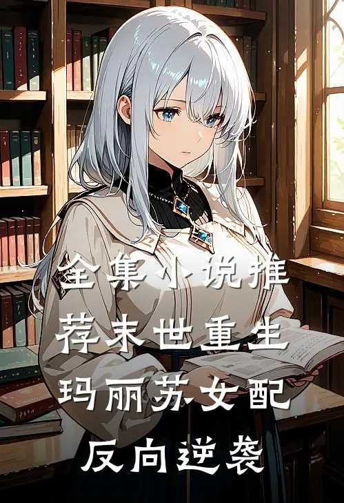 全集小说推荐末世重生：玛丽苏女配反向逆袭
