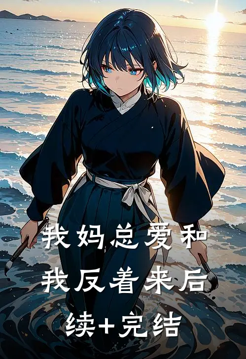 我妈总爱和我反着来后续+完结