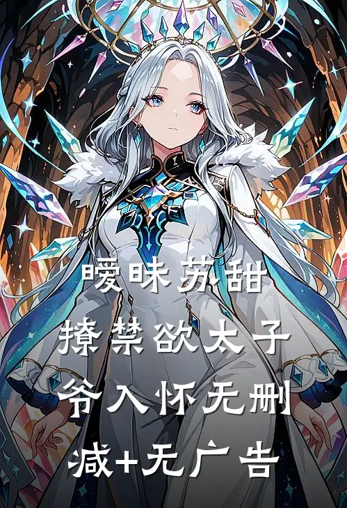 暧昧苏甜：撩禁欲太子爷入怀无删减+无广告