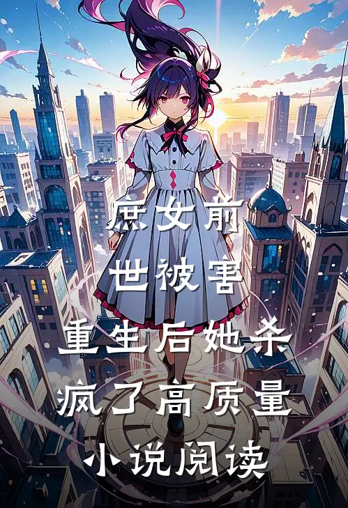 庶女前世被害，重生后她杀疯了高质量小说阅读