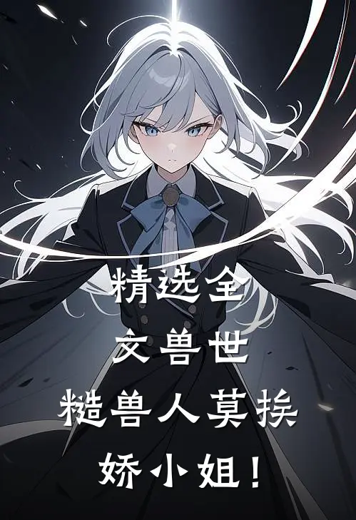 精选全文兽世：糙兽人莫挨娇小姐！
