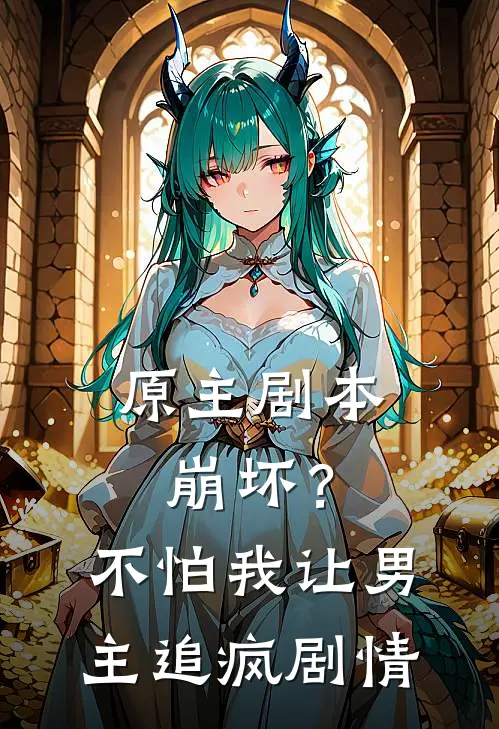 原主剧本崩坏？不怕，我让男主追疯剧情