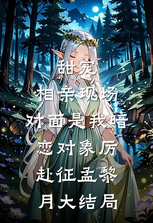 甜宠：相亲现场，对面是我暗恋对象厉赴征孟黎月大结局