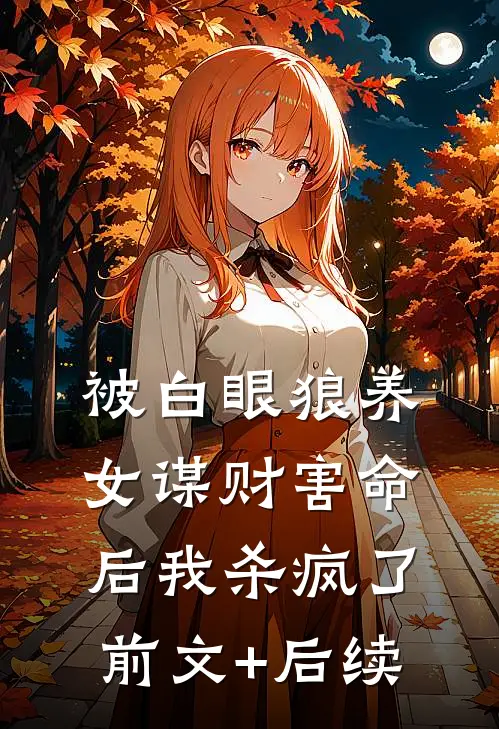 被白眼狼养女谋财害命后我杀疯了前文+后续