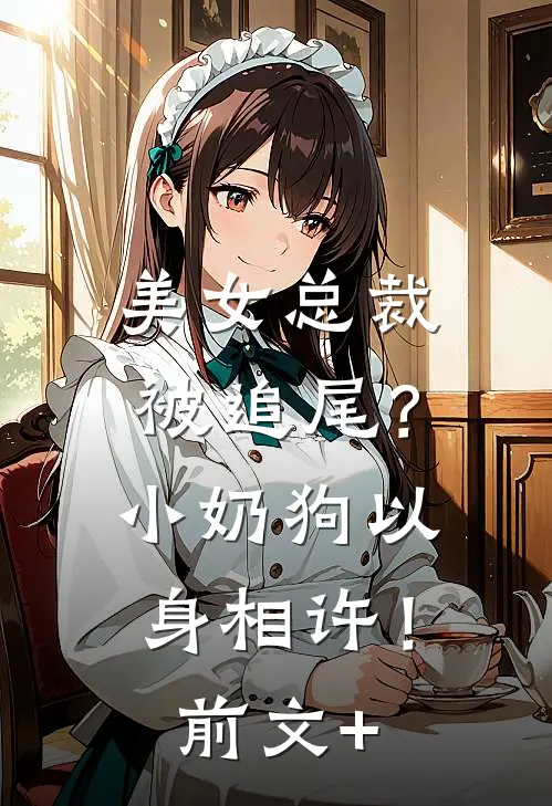 美女总裁被追尾？小奶狗以身相许！前文+