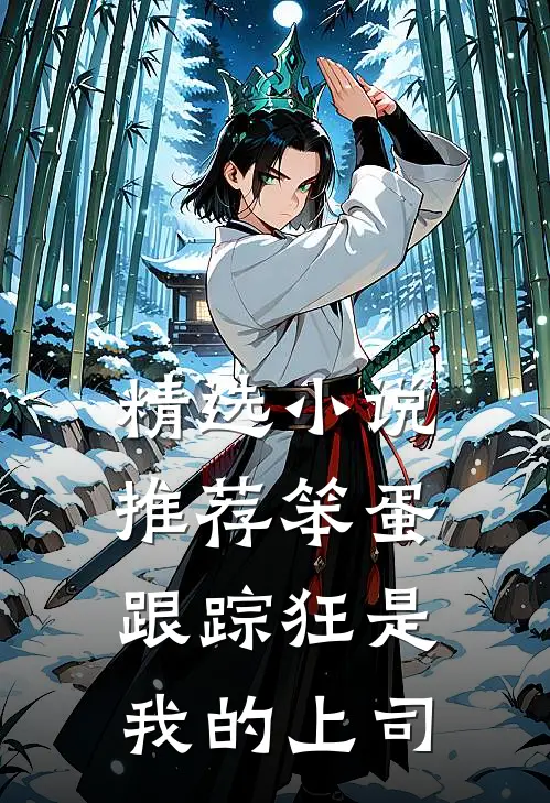精选小说推荐笨蛋跟踪狂是我的上司
