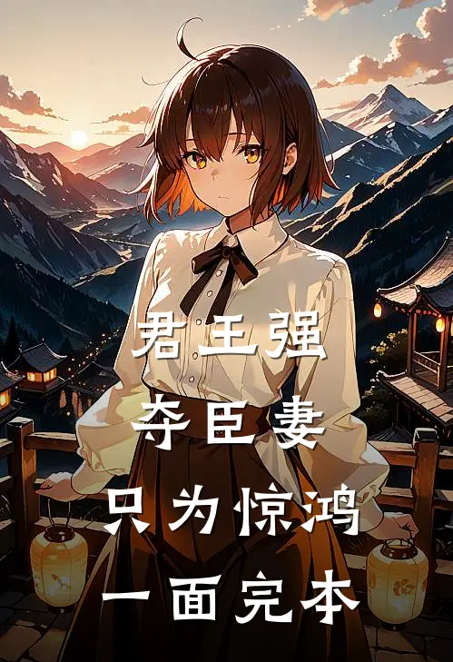 君王强夺臣妻，只为惊鸿一面完本