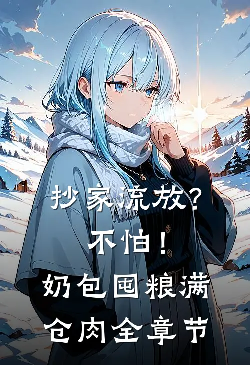 抄家流放？不怕！奶包囤粮满仓肉全章节