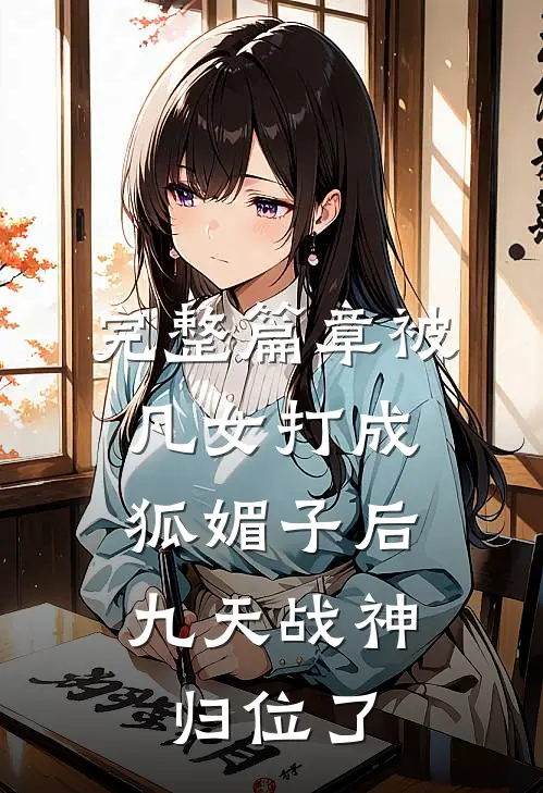 完整篇章被凡女打成狐媚子后，九天战神归位了