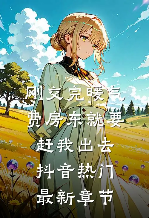 刚交完暖气费房东就要赶我出去抖音热门最新章节