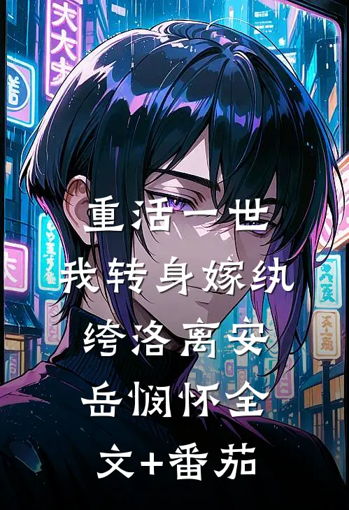 重活一世，我转身嫁纨绔洛离安岳悯怀全文+番茄