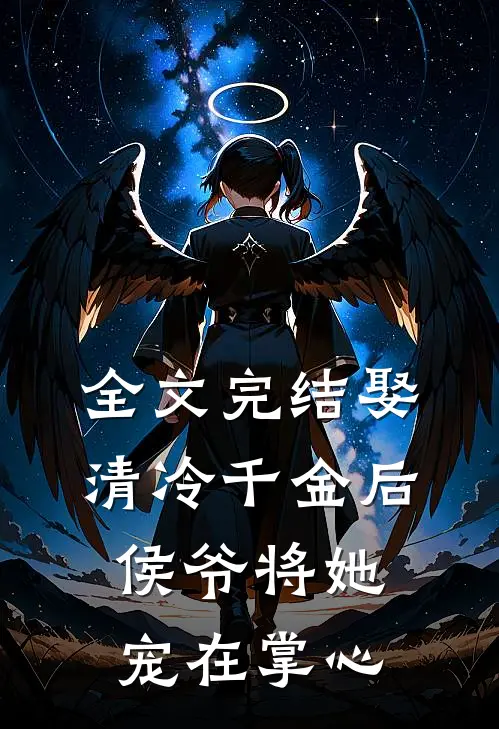 全文完结娶清冷千金后，侯爷将她宠在掌心