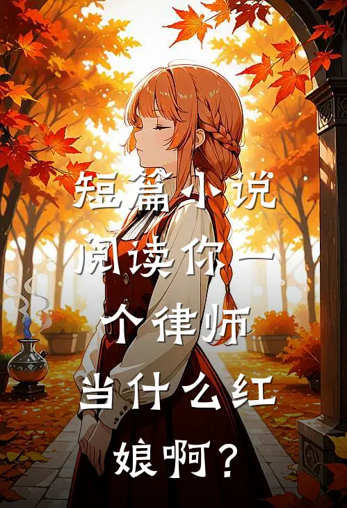 短篇小说阅读你一个律师，当什么红娘啊？