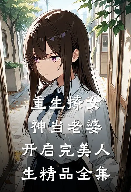 重生撩女神当老婆，开启完美人生精品全集