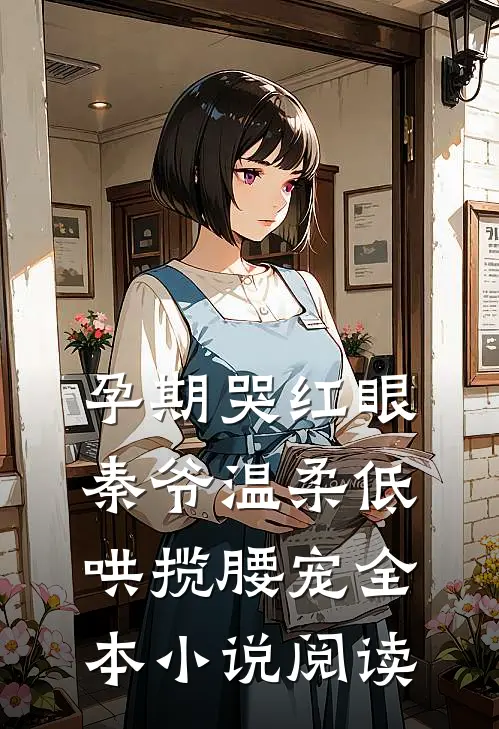 孕期哭红眼，秦爷温柔低哄揽腰宠全本小说阅读