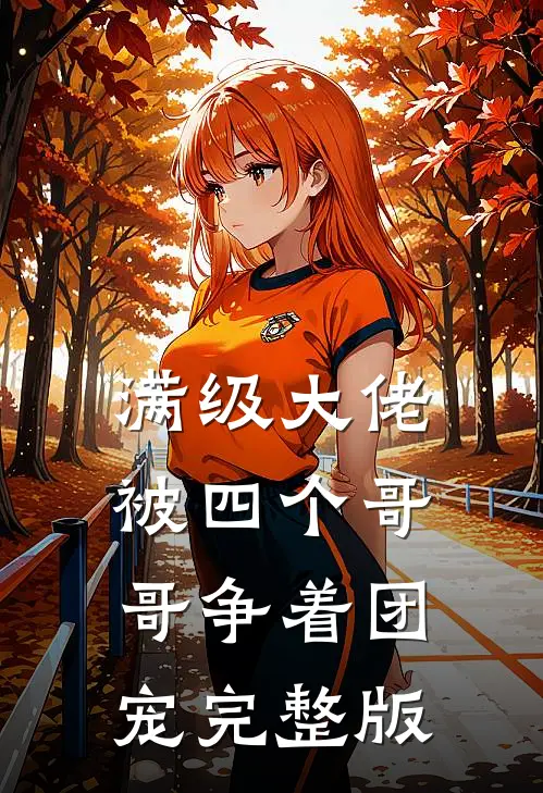 满级大佬被四个哥哥争着团宠完整版