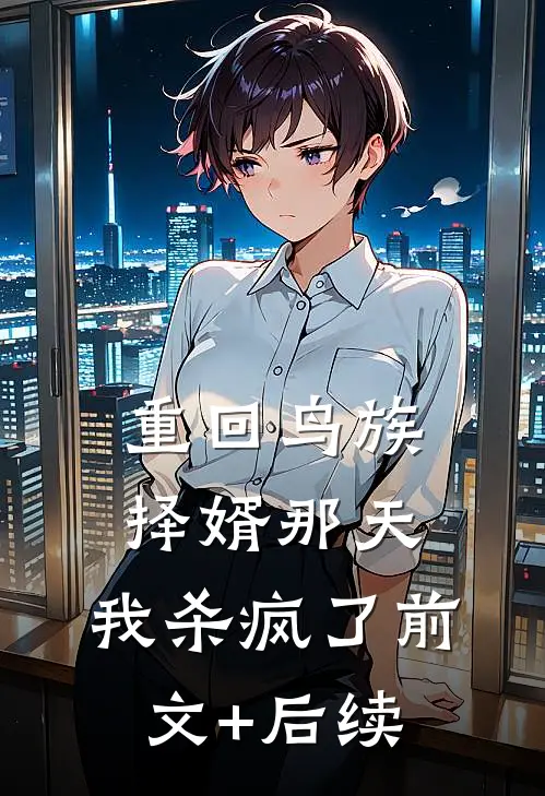 重回鸟族择婿那天，我杀疯了前文+后续