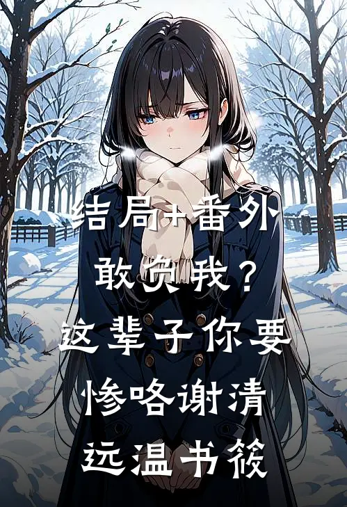 结局+番外敢负我？这辈子你要惨咯谢清远温书筱