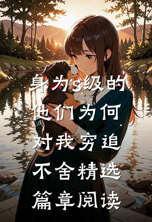 身为s级的他们为何对我穷追不舍精选篇章阅读