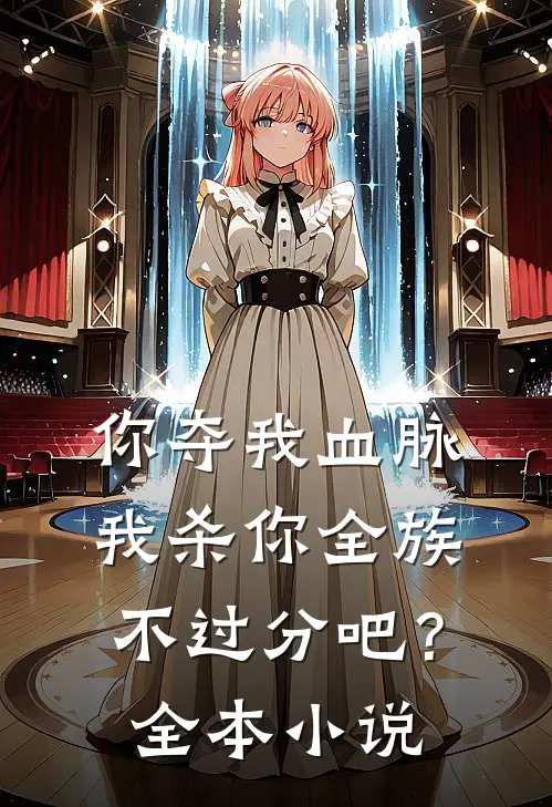 你夺我血脉，我杀你全族不过分吧？全本小说