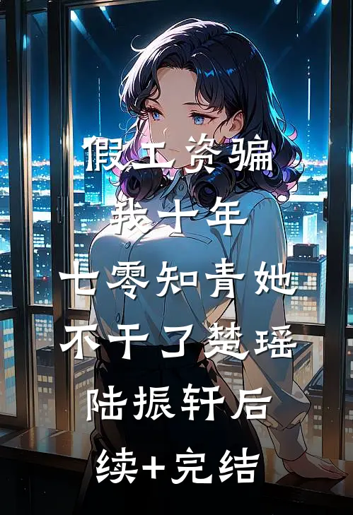 假工资骗我十年，七零知青她不干了楚瑶陆振轩后续+完结