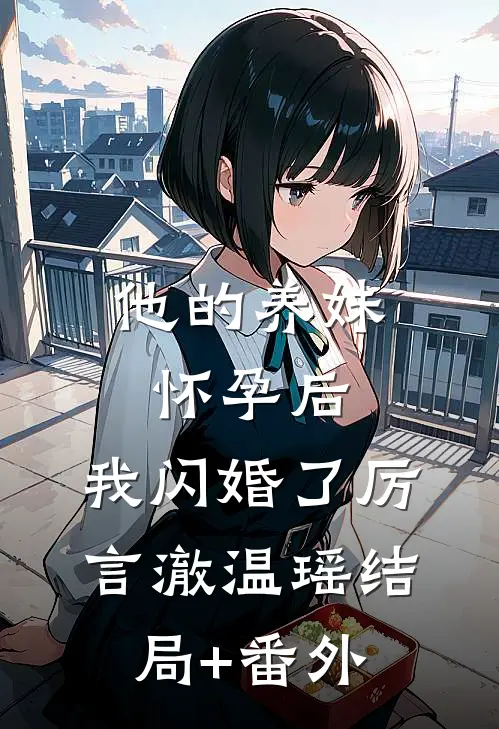 他的养妹怀孕后，我闪婚了厉言澈温瑶结局+番外