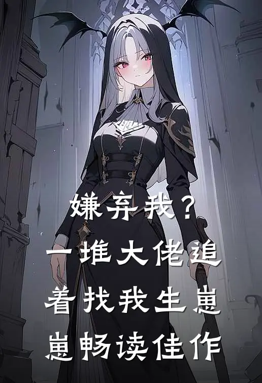 嫌弃我？一堆大佬追着找我生崽崽畅读佳作