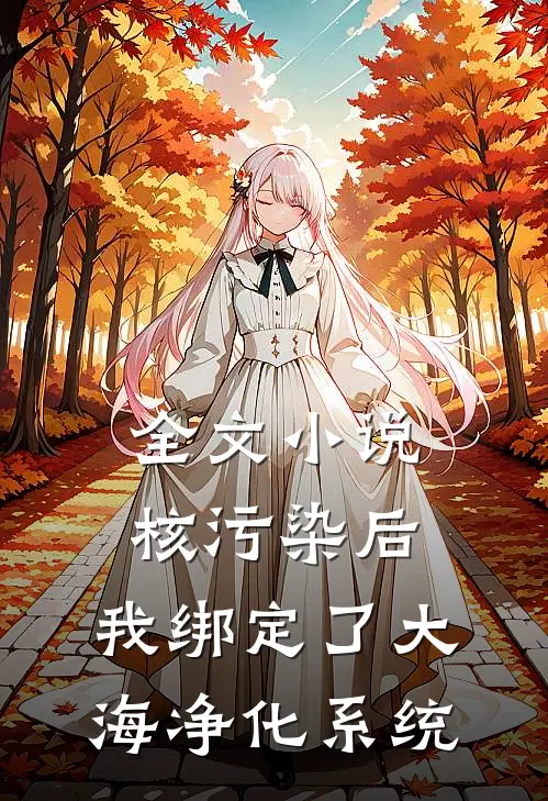 全文小说核污染后，我绑定了大海净化系统
