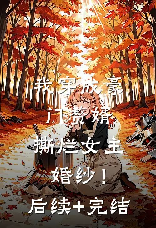 我穿成豪门赘婿，撕烂女主婚纱！后续+完结