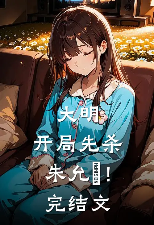 大明：开局先杀朱允炆！完结文