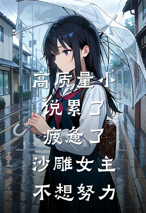高质量小说累了，疲惫了，沙雕女主不想努力