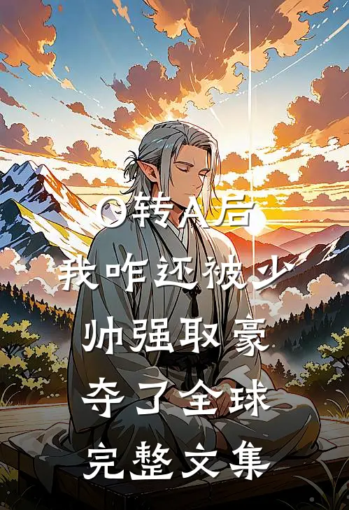 O转A后，我咋还被少帅强取豪夺了全球完整文集