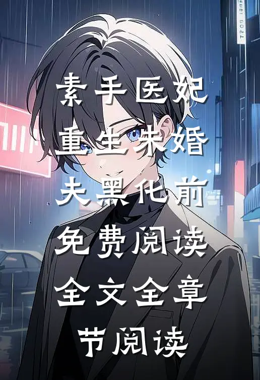 素手医妃重生未婚夫黑化前免费阅读全文全章节阅读