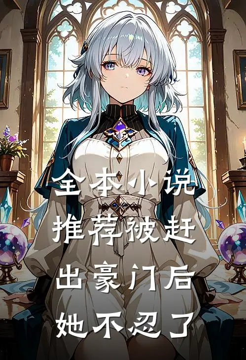 全本小说推荐被赶出豪门后，她不忍了