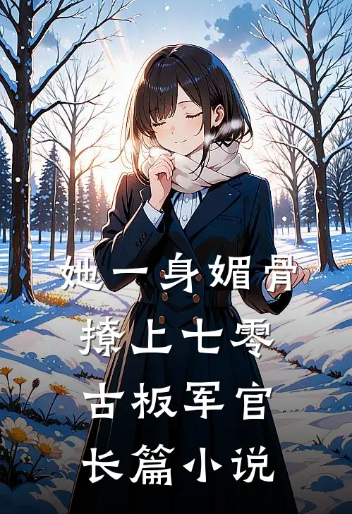 她一身媚骨，撩上七零古板军官长篇小说