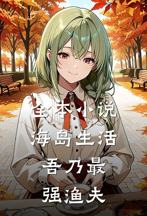 全本海岛生活,吾乃最强渔夫免费阅读