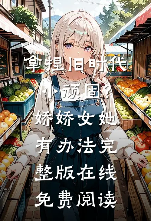 拿捏旧时代小顽固?娇娇女她有办法完整版在线免费阅读