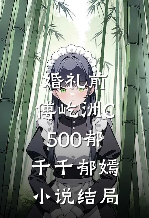 婚礼前，傅屹洲C500郁千千郁嫣小说结局