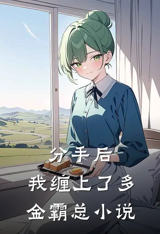 分手后，我缠上了多金霸总小说